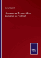 Lilienbanner Und Tricolore - Kleine Geschichten Aus Frankreich