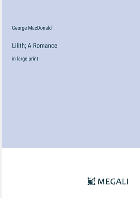 Lilith; A Romance: in large print - MacDonald, George