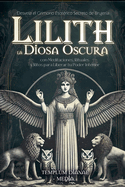 Lilith la Diosa Oscura: Desvela el Grimorio Esot?rico Secreto de Brujer?a con Meditaciones, Rituales y Ritos para Liberar tu Poder Interior