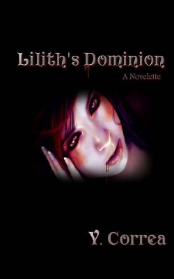 Lilith's Dominion: A Novelette - Correa, Y, and Publishing House, All Authors (Creator)