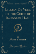 Lillian de Vere, or the Curse of Randolph Hall (Classic Reprint)