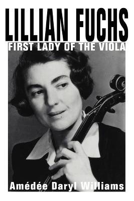 Lillian Fuchs: First Lady of the Viola - Williams, Amedee Daryl