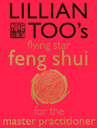 Lillian Too's Flying Star Feng Shui for the Master Practitioner: The Ultimate Guide to Advanced Practice Feng Shui: Stage II - Too, Lillian