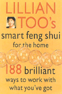 Lillian Too's Smart Feng Shui for the Home: 188 Brilliant Ways to Work with What You've Got