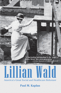 Lillian Wald: America's Great Social and Healthcare Reformer