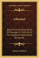 Lilliesleaf: Being A Concluding Series Of Passages In The Life Of Mrs. Margaret Maitland Of Sunnyside