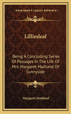 Lilliesleaf: Being a Concluding Series of Passages in the Life of Mrs. Margaret Maitland of Sunnyside - Maitland, Margaret