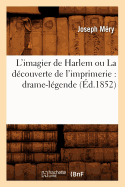 L'Imagier de Harlem Ou La Dcouverte de l'Imprimerie: Drame-Lgende (d.1852)