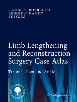 Limb Lengthening and Reconstruction Surgery Case Atlas: Trauma - Foot and Ankle - Rozbruch, S Robert (Editor), and Hamdy, Reggie C (Editor)