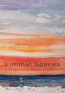 Liminal Spaces: A Collection of Poetry-Infused Art