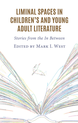 Liminal Spaces in Children's and Young Adult Literature: Stories from the in Between - West, Mark I (Editor), and Alexander, Jonathan (Contributions by), and Castleman, Michele D (Contributions by)