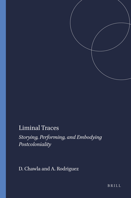 Liminal Traces: Storying, Performing, and Embodying Postcoloniality - Chawla, Devika, and Rodriguez, Amardo