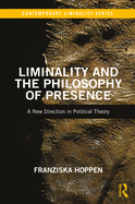 Liminality and the Philosophy of Presence: A New Direction in Political Theory
