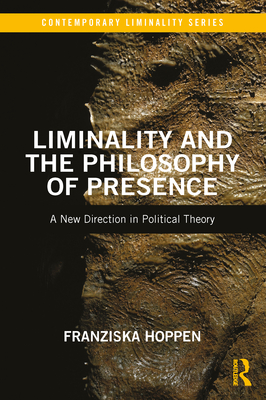 Liminality and the Philosophy of Presence: A New Direction in Political Theory - Hoppen, Franziska