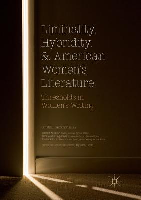 Liminality, Hybridity, and American Women's Literature: Thresholds in Women's Writing - Jacobson, Kristin J (Editor), and Allukian, Kristin (Editor), and Legleitner, Rickie-Ann (Editor)