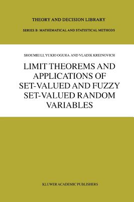 Limit Theorems and Applications of Set-Valued and Fuzzy Set-Valued Random Variables - Shoumei Li, and Ogura, Y., and Kreinovich, V.