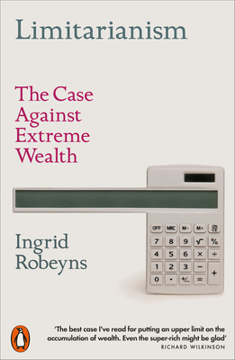 Limitarianism: The Case Against Extreme Wealth - Robeyns, Ingrid