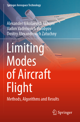 Limiting Modes of Aircraft Flight: Methods, Algorithms and Results - Akimov, Alexander Nikolaevich, and Vorobyov, Vadim Vadimovich, and Zatuchny, Dmitry Alexandrovich