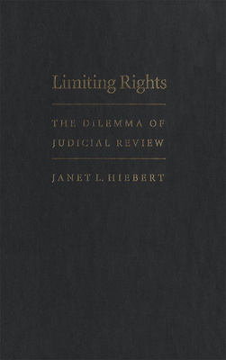 Limiting Rights: The Dilemma of Judicial Review - Hiebert, Janet L