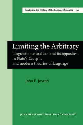 Limiting the Arbitrary: Linguistic naturalism and its opposites in Plato's Cratylus and modern theories of language - Joseph, John E.