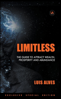 Limitless: The Guide To Attract Wealth, Prosperity and Abundance - Alves, Luis