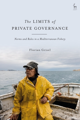 Limits of Private Governance: Norms and Rules in a Mediterranean Fishery - Grisel, Florian