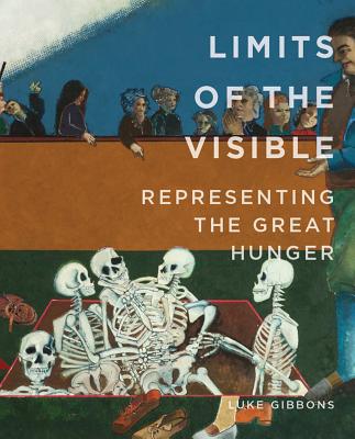 Limits of the Visible: Representing the Great Hunger - Gibbons, Luke