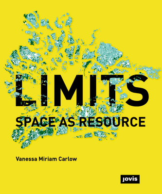 Limits: Space as Resource - Carlow, Vanessa Miriam