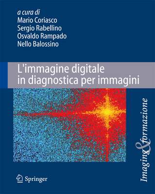 L'Immagine Digitale in Diagnostica Per Immagini: Tecniche E Applicazioni - Coriasco, Mario, and Rampado, Osvaldo, and Balossino, Nello