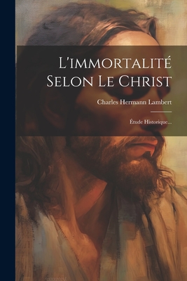 L'immortalit Selon Le Christ: tude Historique... - Lambert, Charles Hermann