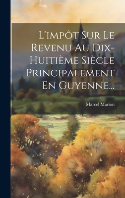 L'impt Sur Le Revenu Au Dix-huitime Sicle Principalement En Guyenne... - Marion, Marcel