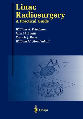 Linac Radiosurgery: A Practical Guide - Friedman, William A, and Buatti, John M, M.D., and Bova, Francis J, M.D.