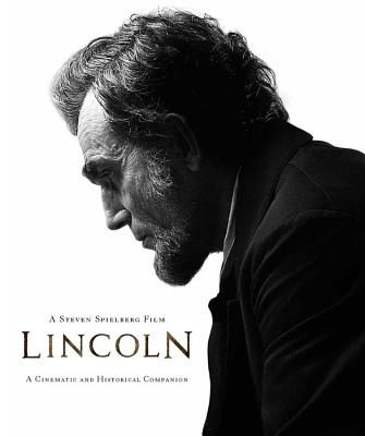 Lincoln: A Cinematic and Historical Companion to the Film by Steven Spielberg - Rubel, David, and Bouzereau, Laurent, and Spielberg, Steven