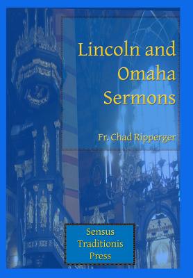Lincoln and Omaha Sermons - Ripperger, Chad a