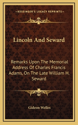 Lincoln and Seward: Remarks Upon the Memorial Address of Charles Francis Adams, on the Late William H. Seward - Welles, Gideon