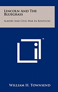 Lincoln and the Bluegrass: Slavery and Civil War in Kentucky