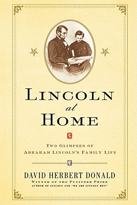 Lincoln at Home: Two Glimpses of Abraham Lincoln's Family Life - Donald, David Herbert