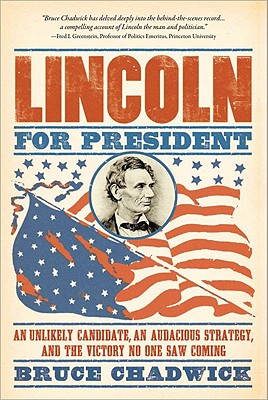 Lincoln for President: An Unlikely Candidate, an Audacious Strategy, and the Victory No One Saw Coming - Chadwick, Bruce, Ph.D.
