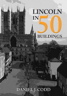 Lincoln in 50 Buildings - Codd, Daniel J