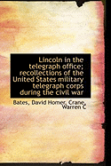 Lincoln in the Telegraph Office; Recollections of the United States Military Telegraph Corps