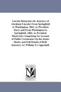 Lincoln Memorial: The Journeys of Abraham Lincoln: From Springfield to Washington, 1861, as President Elect; and from Washington to Springfield, 1865, as President Martyred