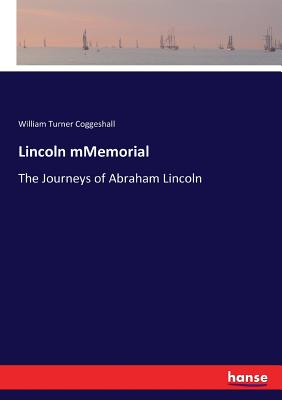 Lincoln mMemorial: The Journeys of Abraham Lincoln - Coggeshall, William Turner