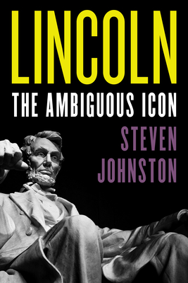 Lincoln: The Ambiguous Icon - Johnston, Steven