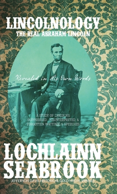 Lincolnology: The Real Abraham Lincoln Revealed in His Own Words - Seabrook, Lochlainn