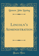 Lincolns Administration (Classic Reprint)