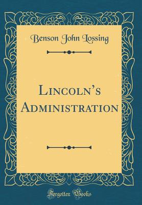 Lincolns Administration (Classic Reprint) - Lossing, Benson John