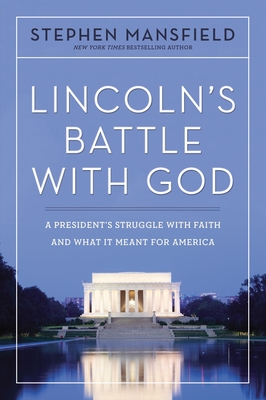 Lincoln's Battle with God: A President's Struggle with Faith and What It Meant for America - Mansfield, Stephen