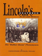 Lincoln's Deathbed in Art & Memory: The "Rubber Room" Phenomenon - Williams, Frank J, Chief Justice, and Holzer, Harold