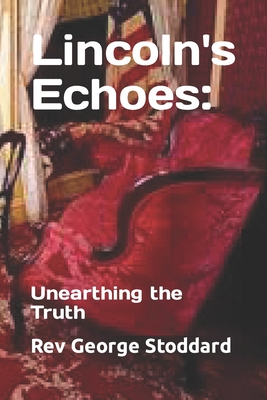 Lincoln's Echoes: Unearthing the Truth - Stoddard, George, Rev.