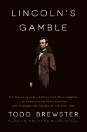 Lincoln's Gamble: The Tumultuous Six Months That Gave America the Emancipation Proclamation and Changed the Course of the Civil War